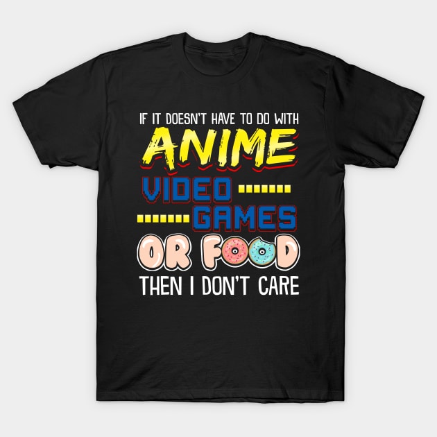 If Its Not Anime Video Games Or Food I Don't Care T-Shirt by theperfectpresents